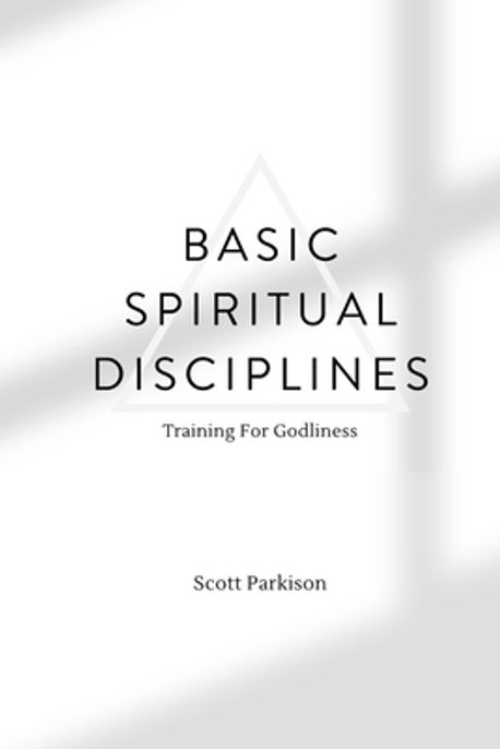 Basic Spiritual Disciplines | Parkison, Scott - 교보문고