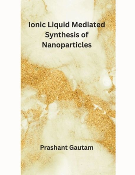 Ionic Liquid Mediated Synthesis of Nanoparticles | Gautam, Prashant - 교보문고
