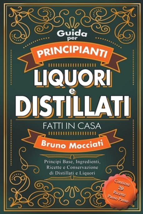 Guida Pratica per Principianti - Liquori e Distillati Fatti in Casa ...