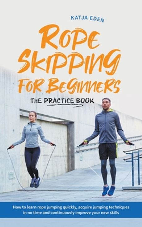 Rope Skipping for Beginners - The Practice Book | Eden, Katja - 교보문고