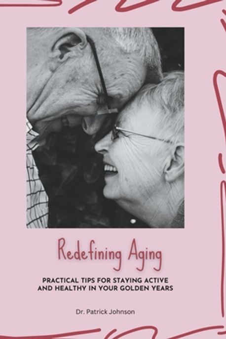 Redefining Aging - Practical Tips for Staying Active and Healthy in ...