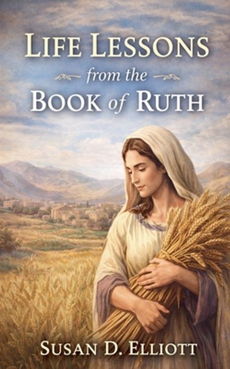 Life Lessons from the Book of Ruth | Elliott, Susan D. - 교보문고