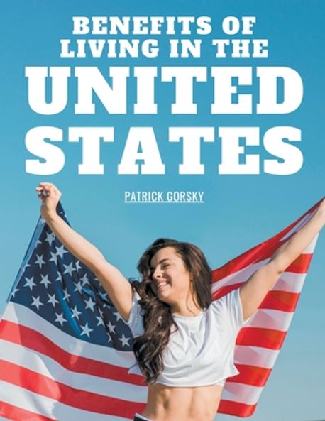 Benefits of Living in the United States | Gorsky, Patrick - 교보문고