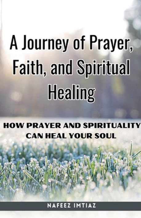 A Journey of Prayer, Faith, and Spiritual Healing | Imtiaz, Nafeez - 교보문고