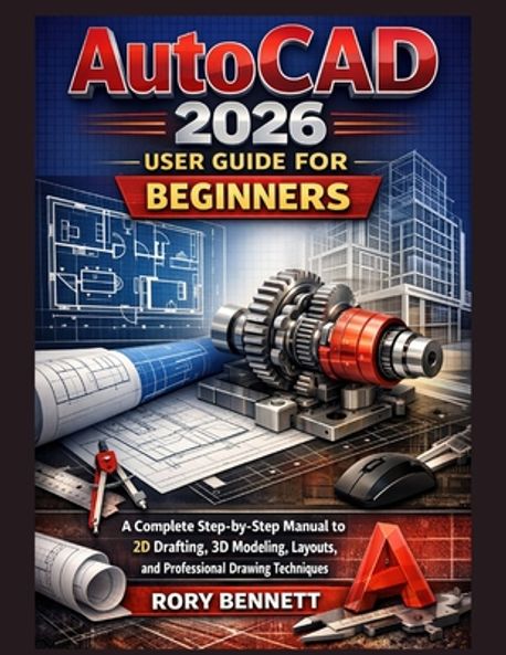 AutoCAD 2026 User Guide for Beginners | Bennett, Rory - 교보문고
