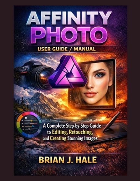 Affinity User Guide Affinity Photo User Guide / Manual | J. Hale, Brian - 교보문고