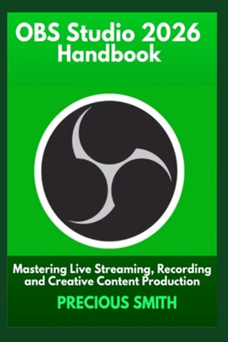 OBS Studio 2026 Handbook | Smith, Precious - 교보문고