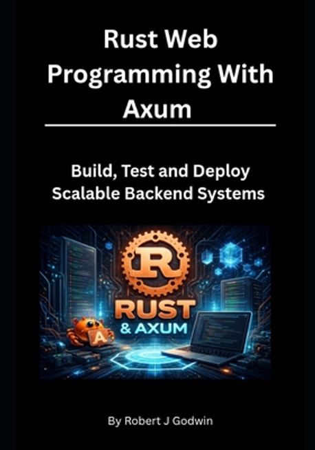 Rust Web Programming with Axum | Godwin, Robert J. - 교보문고