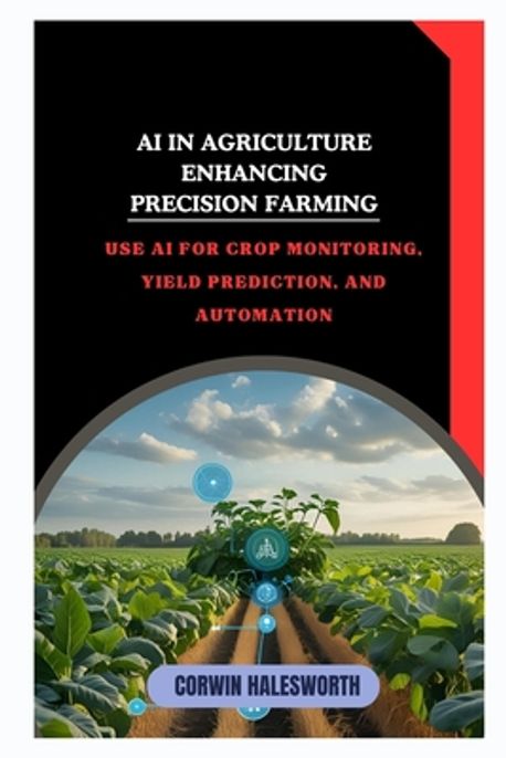 AI in Agriculture Enhancing Precision Farming | Halesworth, Corwin - 교보문고