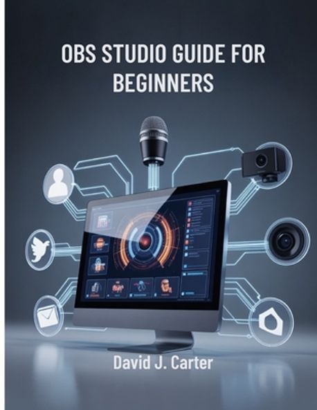 Obs Studio Guide for Beginners | Carter, David J. - 교보문고