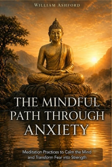The Mindful Path Through Anxiety | Ashford, William - 교보문고
