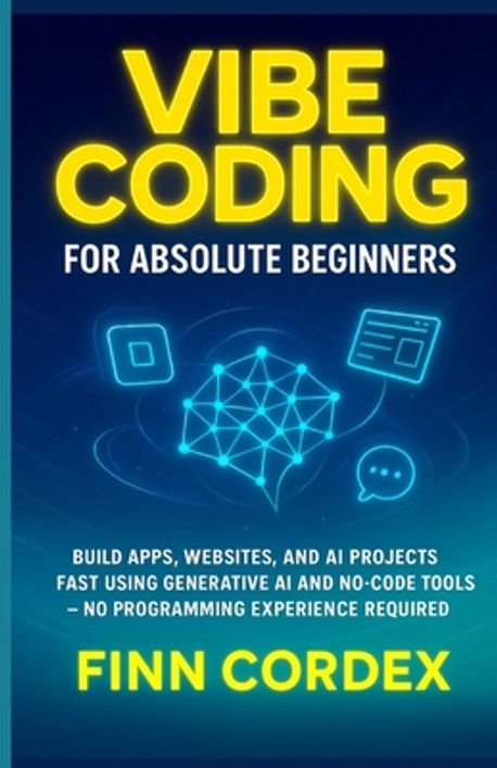 Vibe Coding for Absolute Beginners | Cordex, Finn - 교보문고