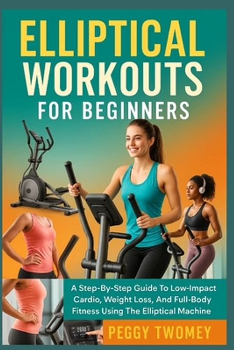 Elliptical Workouts for Beginners | Twomey, Peggy - 교보문고