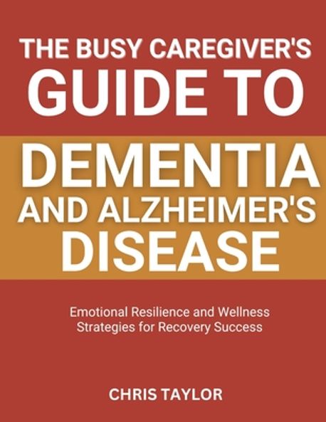 The Busy Caregiver's Guide to Dementia and Alzheimer's Disease | Taylor ...