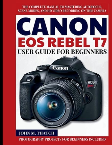 Canon EOS Rebel T7 User Guide for Beginners | M. Thatch, John - 교보문고