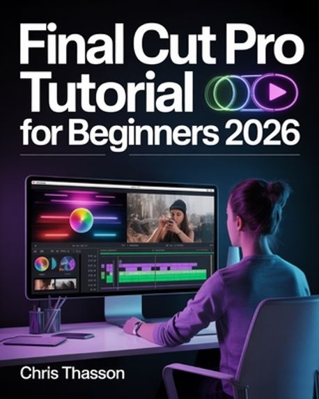 Final Cut Pro Tutorial For Beginners | Thasson, Chris - 교보문고