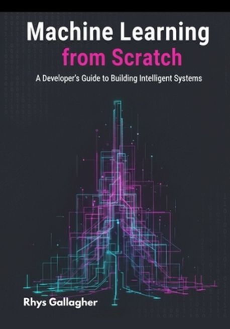 Machine Learning from Scratch | Gallagher, Rhys - 교보문고