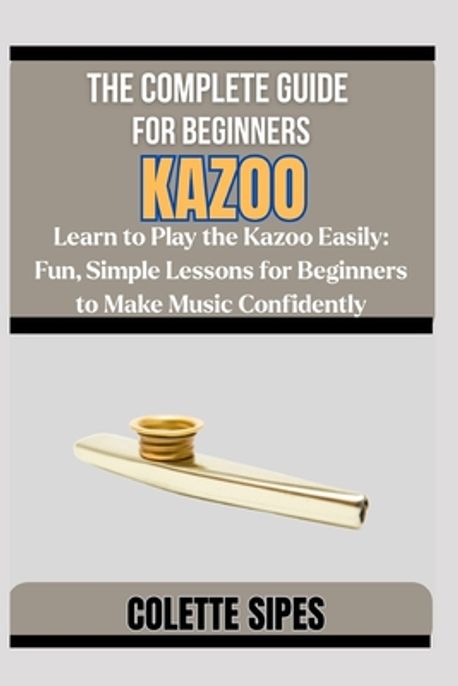 Kazoo Flash Card.pdf The Complete Guide for Beginners Kazoo | Sipes, Colette - 교보문고