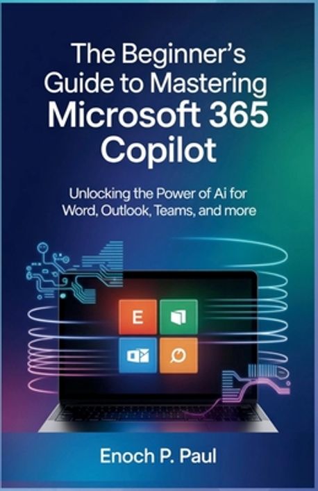 The Beginner's Guide to Mastering Microsoft 365 Copilot | P. Paul ...