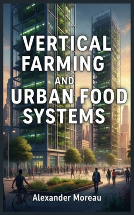 Vertical Farming and Urban Food Systems | Moreau, Alexander - 교보문고