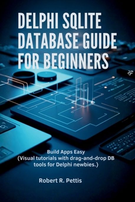 Delphi SQLite Database Guide for Beginners | Pettis, Robert R. - 교보문고