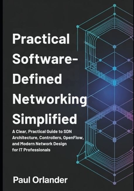 Practical Software-Defined Networking Simplified | Orlander, Paul - 교보문고