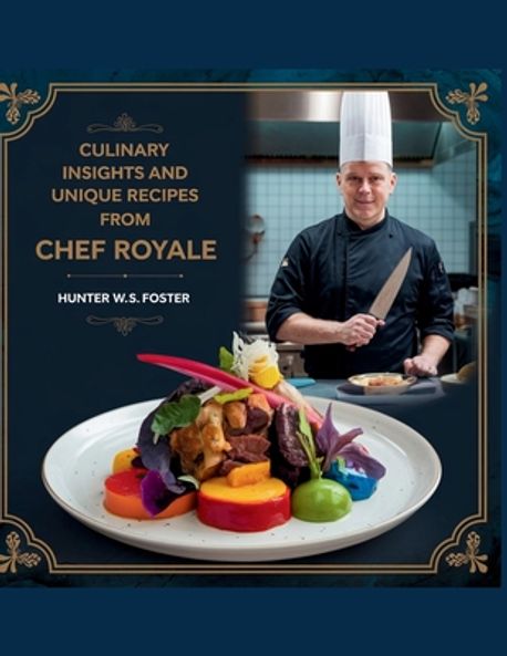 Culinary Insights and Unique Recipes from Chef Royale - Hunter W.S ...