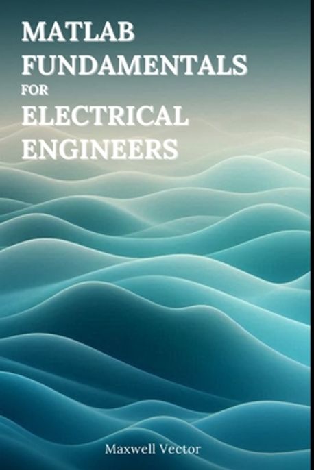 MATLAB Fundamentals for Electrical Engineers | Vector, Maxwell - 교보문고
