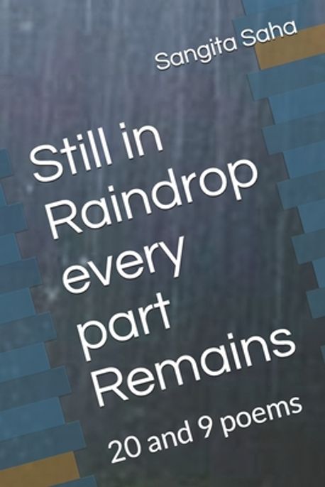 Still Raindrop Still in Raindrop every part Remains | Saha, Sangita - 교보문고