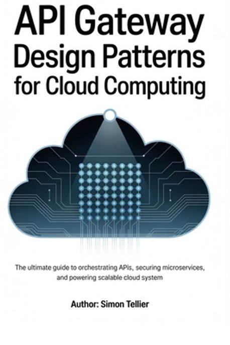 API gateway design patterns for cloud computing | Tellier, Simon - 교보문고