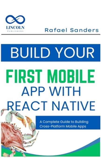 Build Your First Mobile App with React Native | Sanders, Rafael - 교보문고