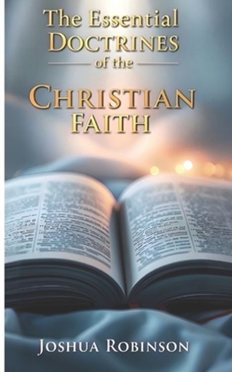 The Essential Doctrines of the Christian Faith | Robinson, Joshua - 교보문고