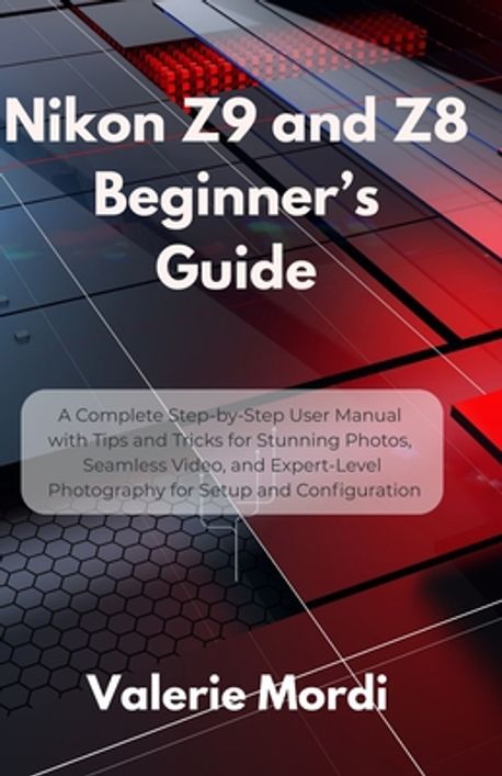 Z8 Reference Guide Nikon Z9 and Z8 Beginner's Guide | Mordi, Valerie - 교보문고