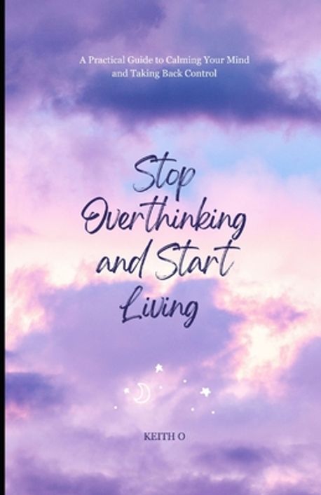 Stop Overthinking and Start Living - A Practical Guide to Calming Your ...