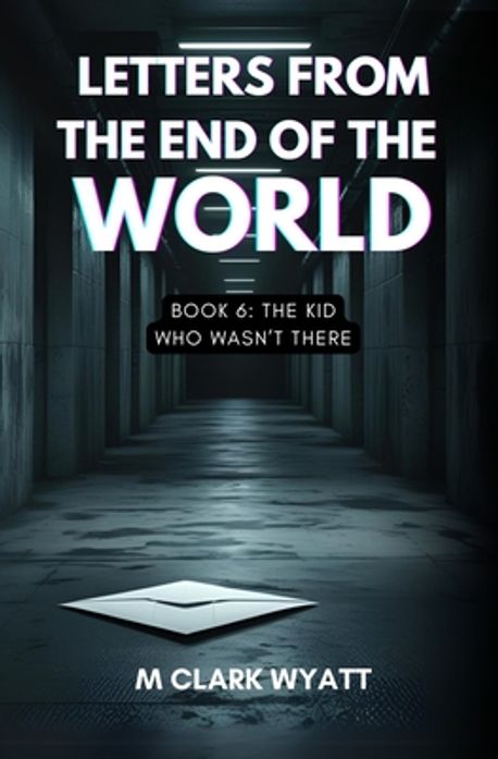 Letters from the End of the World | Wyatt, M. Clark - 교보문고