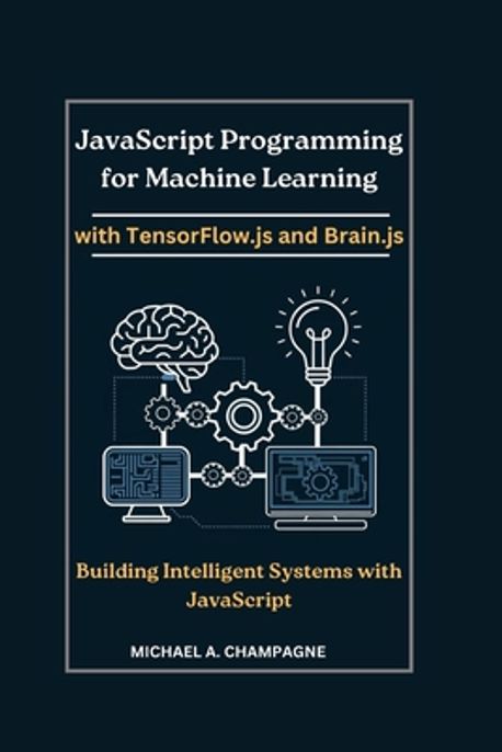 JavaScript Programming for Machine Learning with TensorFlow.js and ...