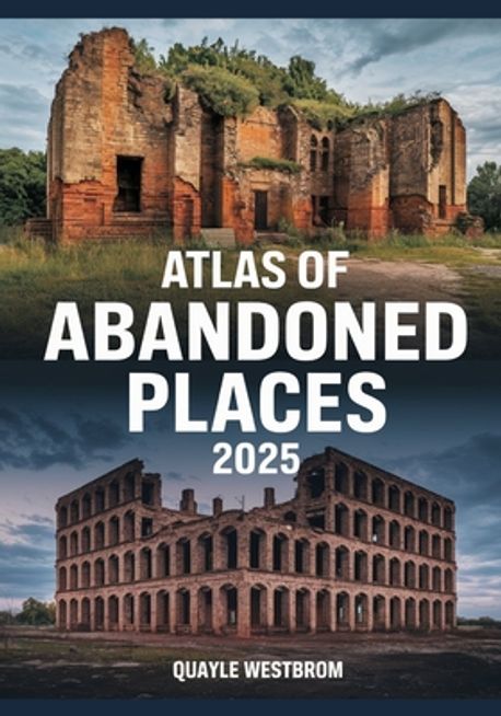 Atlas of Abandoned Places 2025 | Westbrom, Quayle - 교보문고