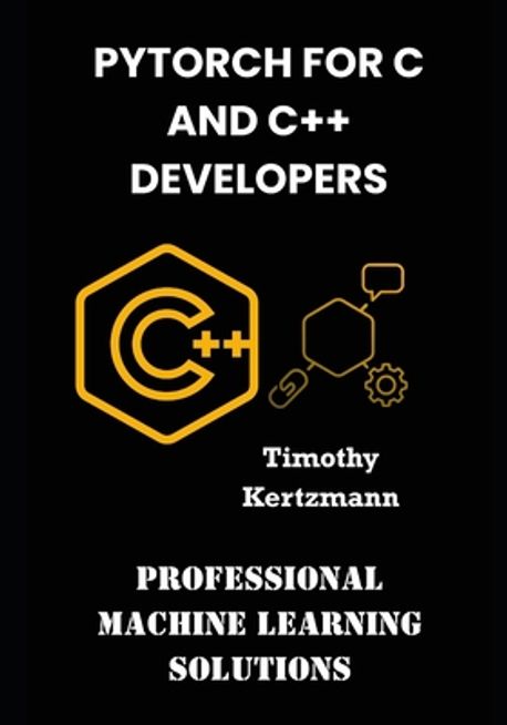PyTorch for C and C++ Developers | Kertzmann, Timothy - 교보문고