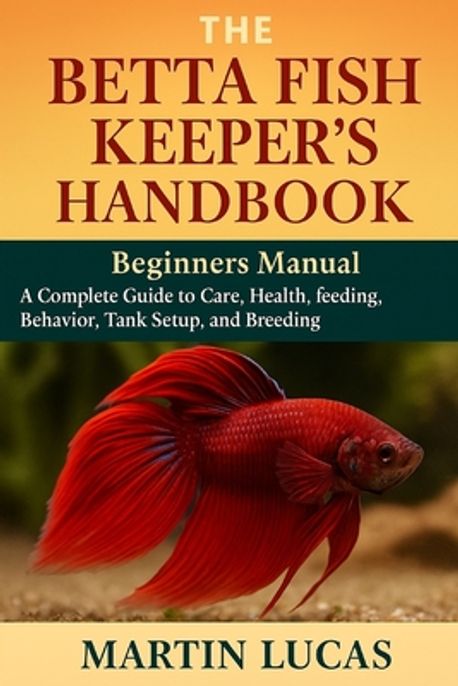 The Betta Fish Keeper's Handbook | Lucas, Martin - 교보문고
