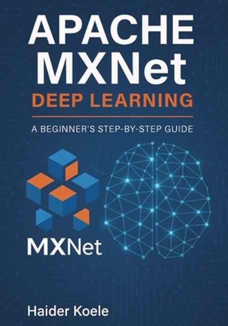 Apache MXNet Deep Learning | Koele, Haider - 교보문고