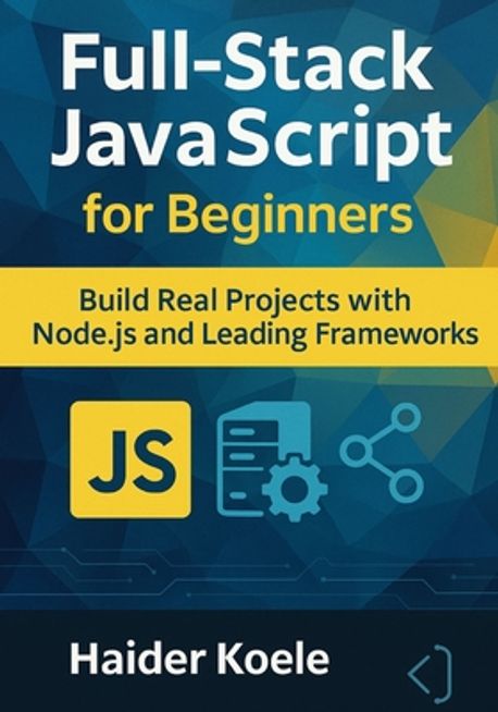 Full-Stack JavaScript for Beginners | Koele, Haider - 교보문고