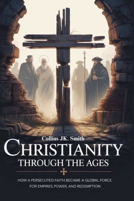 Christianity Through the Ages | Smith, Collins Jk - 교보문고
