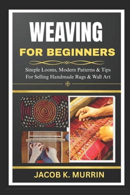 Jacob Murrin Weaving for Beginners | Murrin, Jacob K. - 교보문고