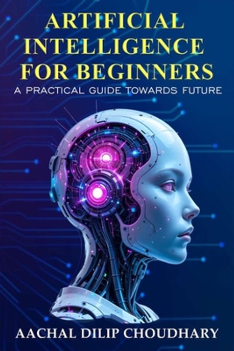 Artificial Intelligence for Beginners | Choudhary, Aachal Dilip - 교보문고