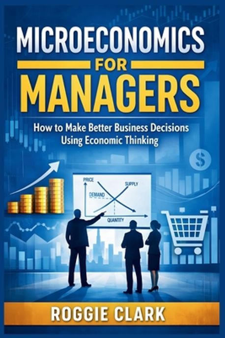Microeconomics for Managers | Clark, Roggie - 교보문고