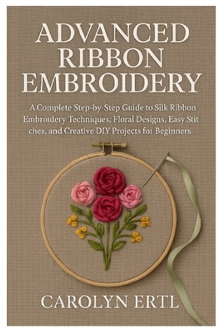 Advanced Ribbon Advanced Ribbon Embroidery | Ertl, Carolyn - 교보문고