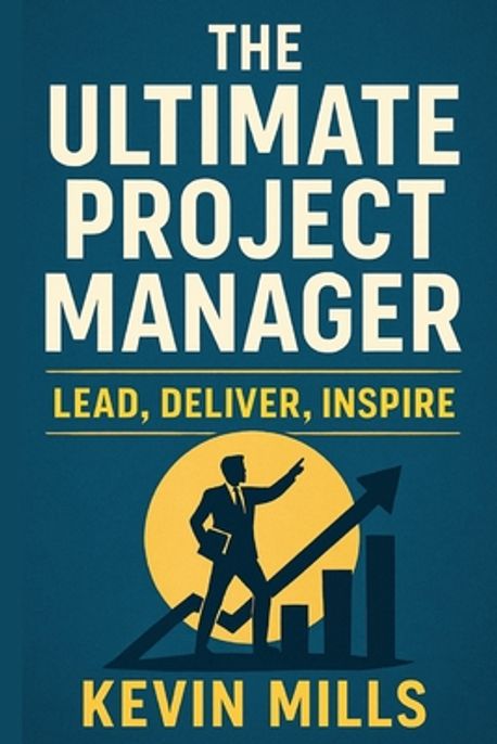 The Ultimate Project Manager | Mills, Kevin - 교보문고