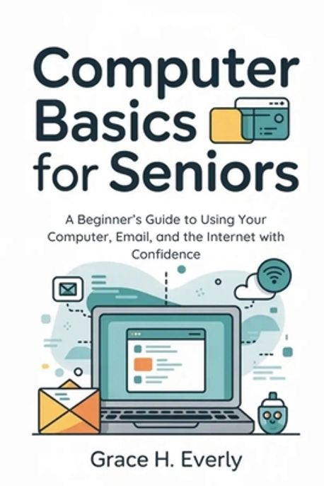 Computer Basics for Seniors | Everly, Grace H. - 교보문고