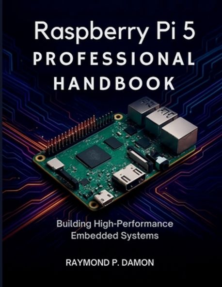 Raspberry Pi 5 Professional Handbook | Damon, Raymond P. - 교보문고