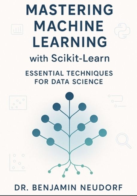 Mastering Machine Learning with Scikit-Learn | Neudorf, Benjamin - 교보문고